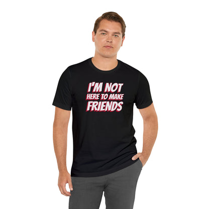 I'm Not Here to Make Friends