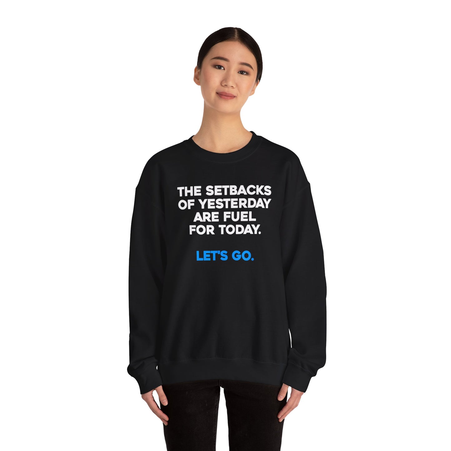 The Setbacks of Yesterday are Fuel for Today - Crewneck Sweatshirt