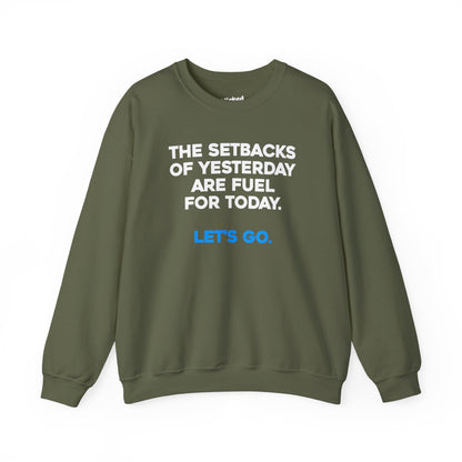 The Setbacks of Yesterday are Fuel for Today - Crewneck Sweatshirt