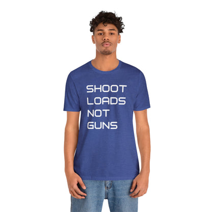 Shoot Loads Not Guns