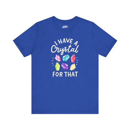 I Have a Crystal For That Tee - Positive Vibes Shirt for Crystal Lovers