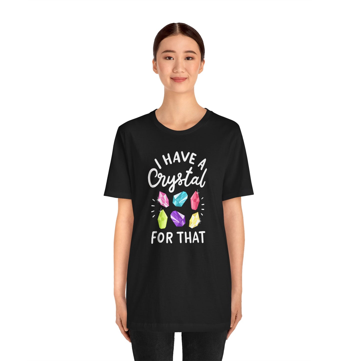 I Have a Crystal For That Tee - Positive Vibes Shirt for Crystal Lovers