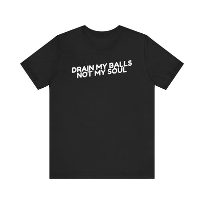 Drain My Balls, Not My Soul