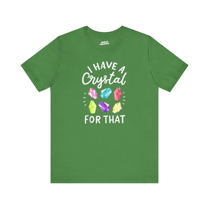 I Have a Crystal For That Tee - Positive Vibes Shirt for Crystal Lovers