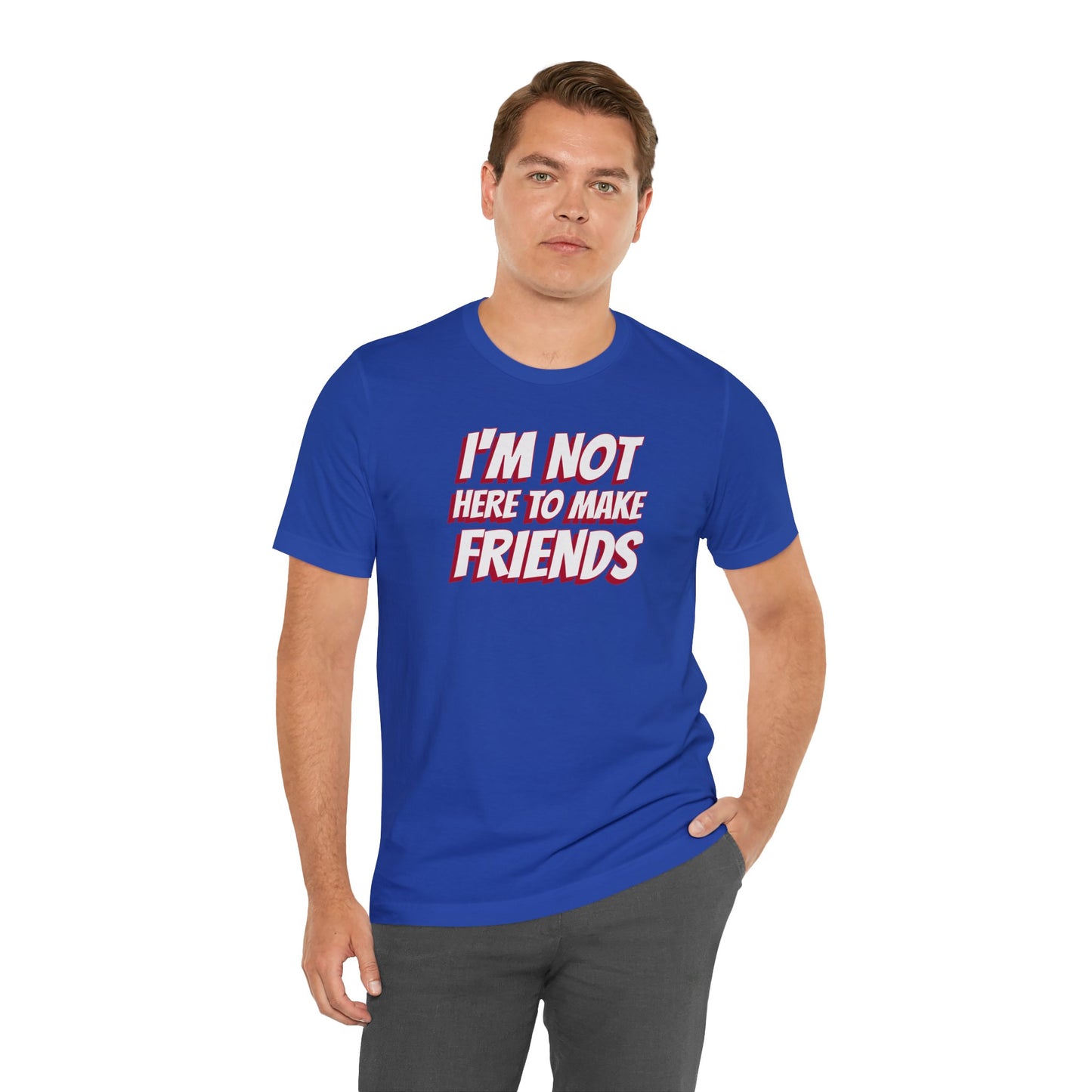 I'm Not Here to Make Friends