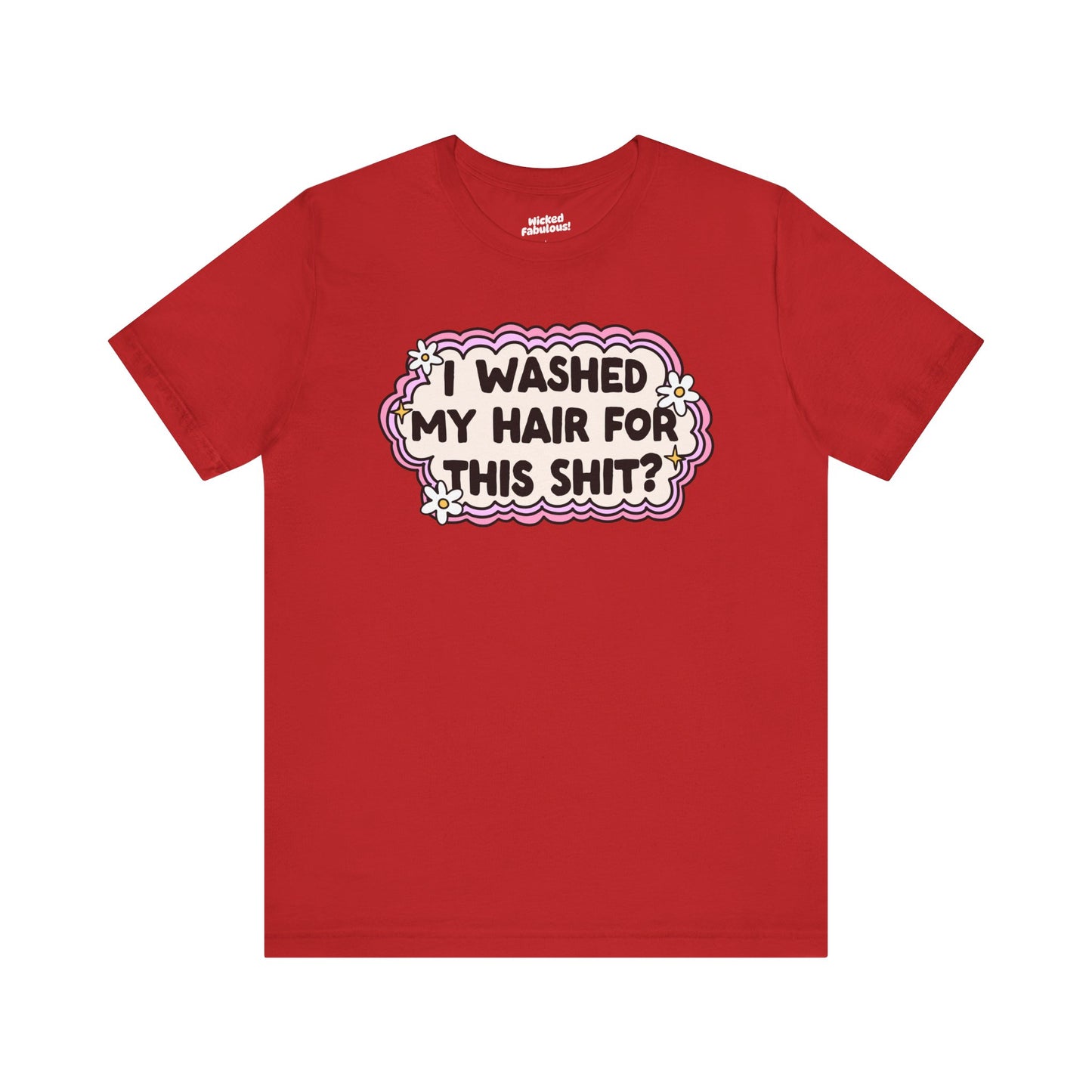 Funny Unisex Short Sleeve Tee - "I Washed My Hair For This Shit?"