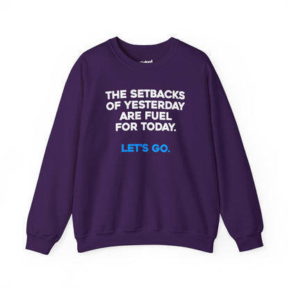 The Setbacks of Yesterday are Fuel for Today - Crewneck Sweatshirt