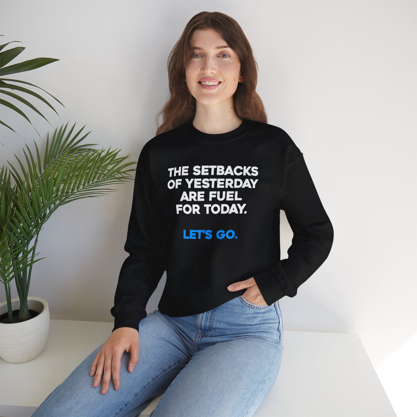 The Setbacks of Yesterday are Fuel for Today - Crewneck Sweatshirt