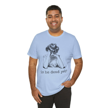 Funny Tee - 'Is He Dead Yet?' Graphic T-Shirt