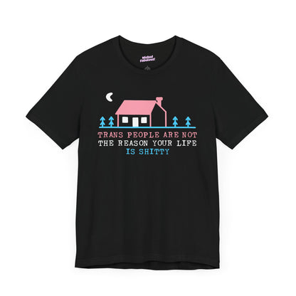 Trans Rights Awareness Tee - "Trans People are Not the Reason Your Life is Shitty"