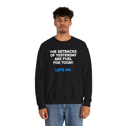 The Setbacks of Yesterday are Fuel for Today - Crewneck Sweatshirt