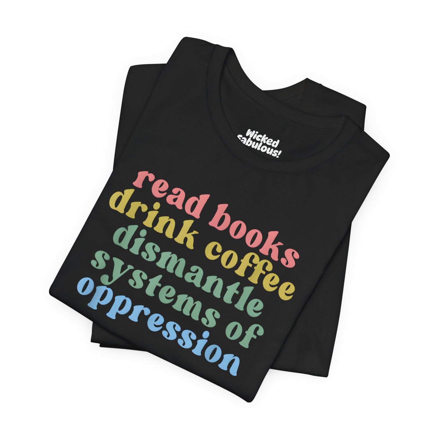 Empowerment Message Unisex Tee - "Read Books, Drink Coffee, Dismantle Systems of Oppression"