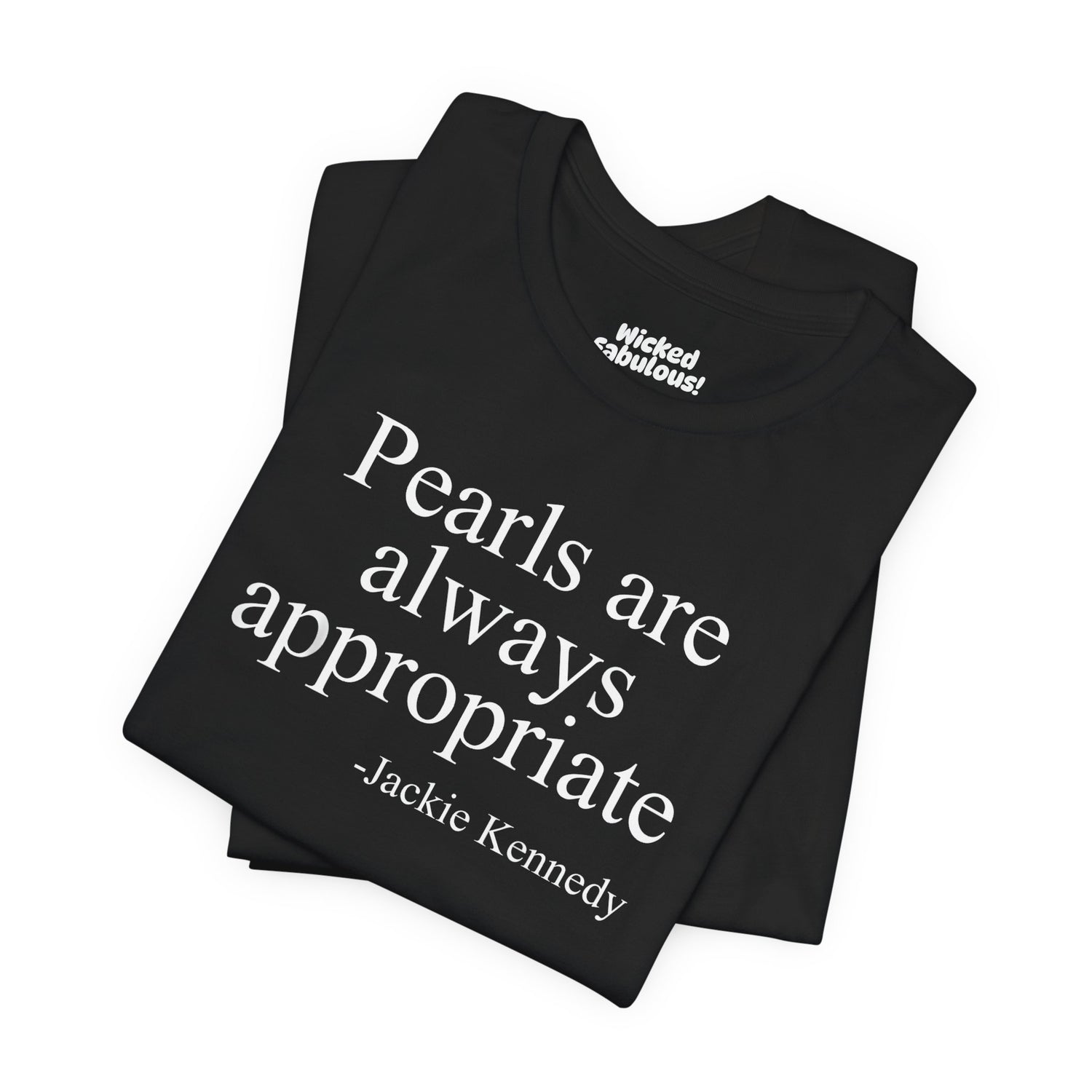 Jackie Kennedy Quote Tee -  "Pearls are ALWAYS Appropriate" Short Sleeve T-Shirt