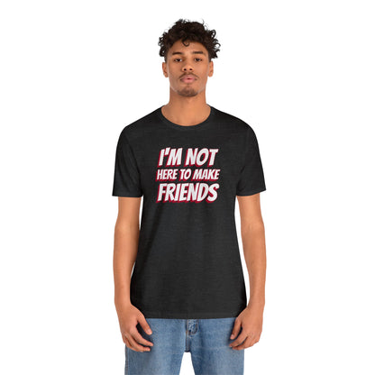 I'm Not Here to Make Friends