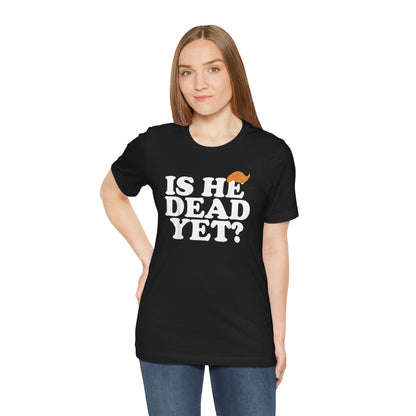 Funny Short Sleeve Tee - "Is He Dead Yet?"