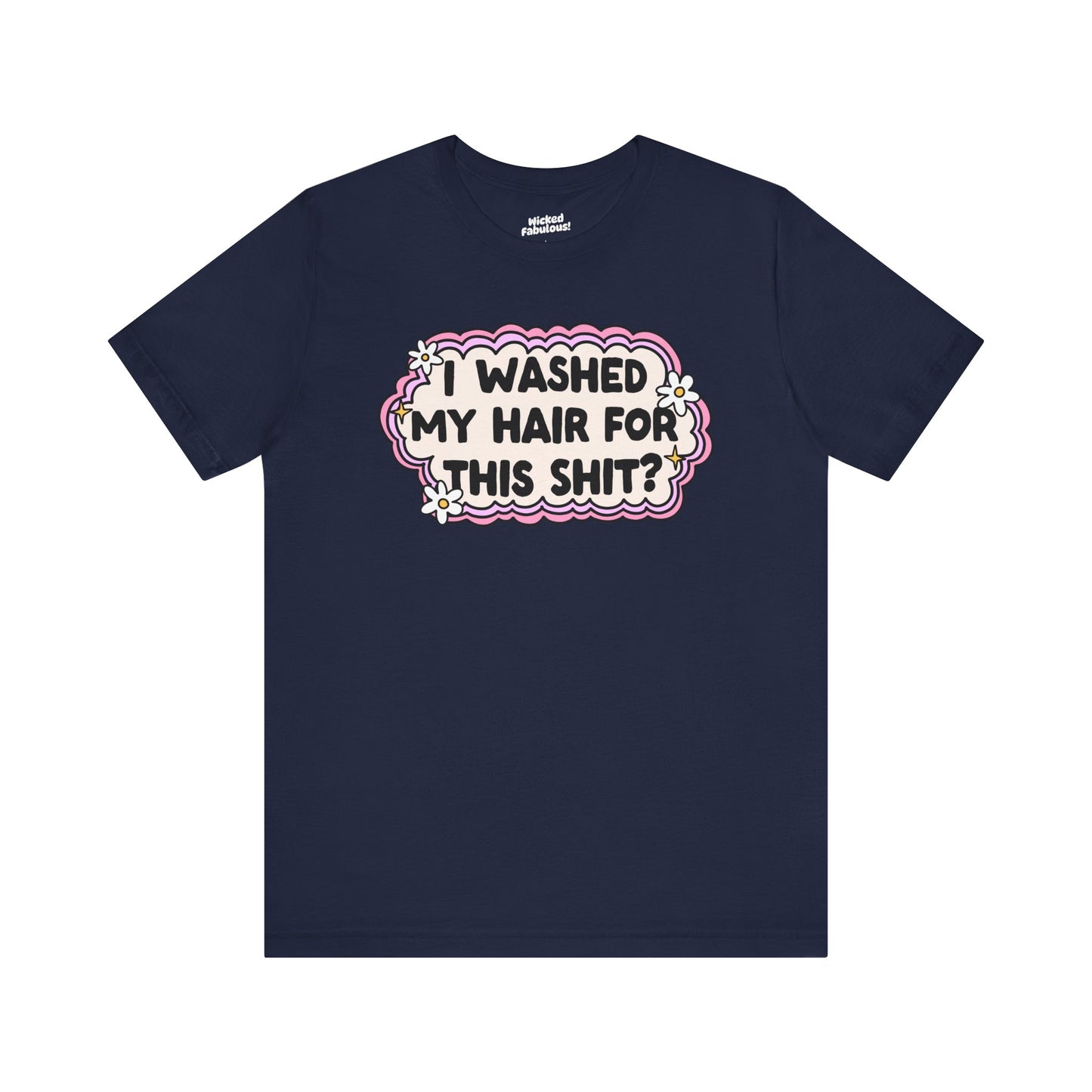 Funny Unisex Short Sleeve Tee - "I Washed My Hair For This Shit?"