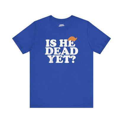 Funny Short Sleeve Tee - "Is He Dead Yet?"