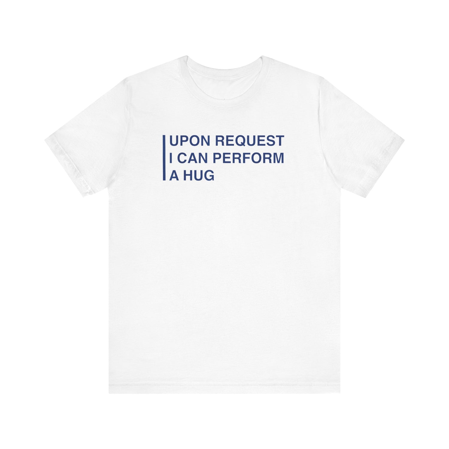 Funny Tee - "Upon Request I Can Perform A Hug"