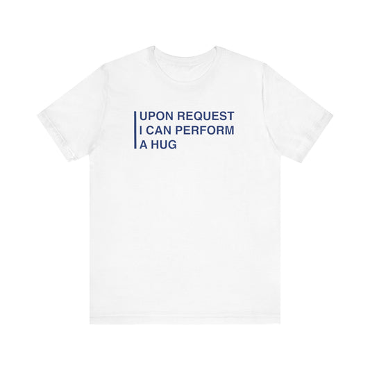 Funny Tee - "Upon Request I Can Perform A Hug"
