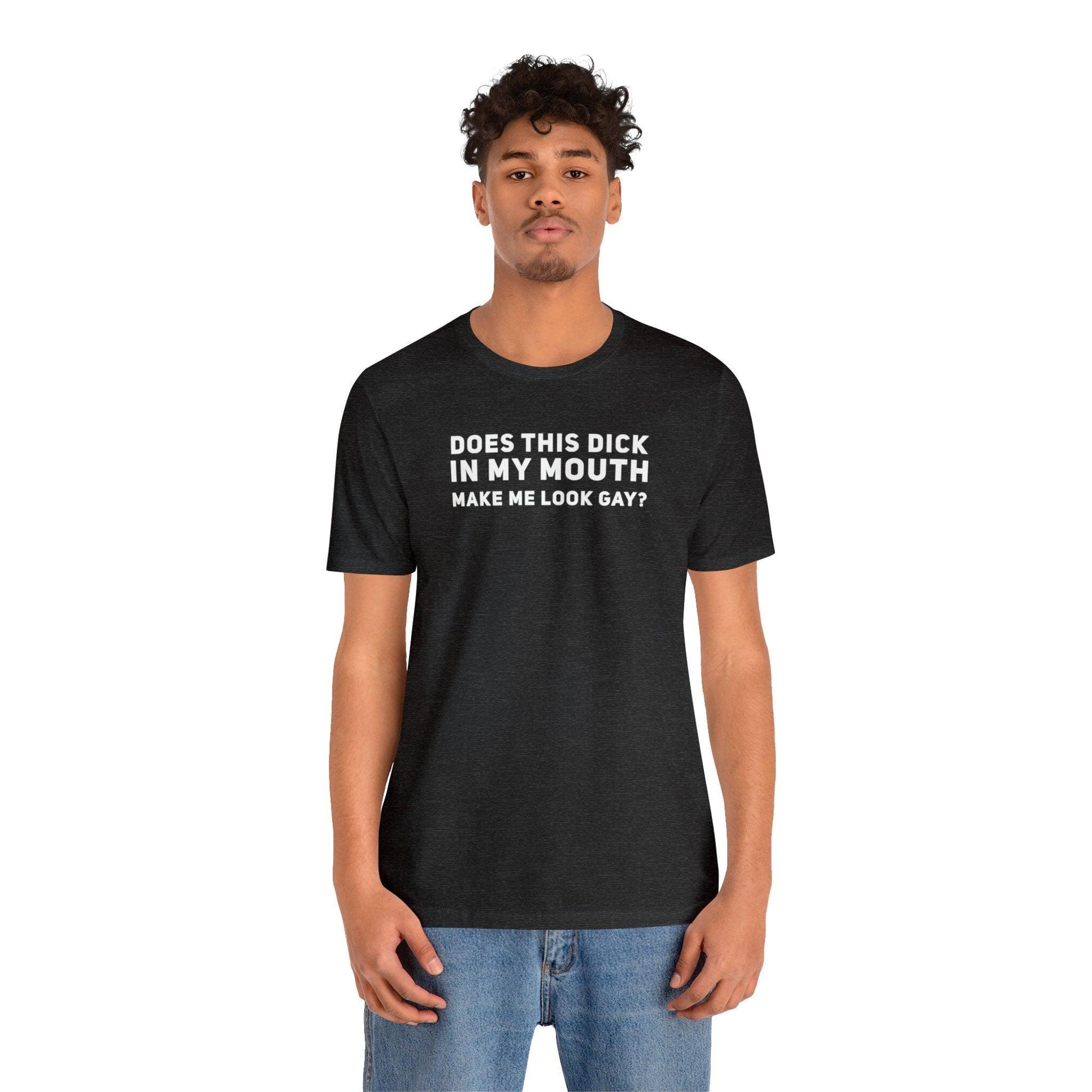 Does this Dick in My Mouth Make Me Look Gay? - Wicked Naughty Apparel