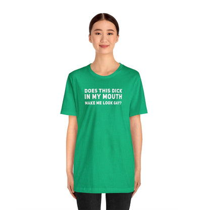 Does this Dick in My Mouth Make Me Look Gay? - Wicked Naughty Apparel