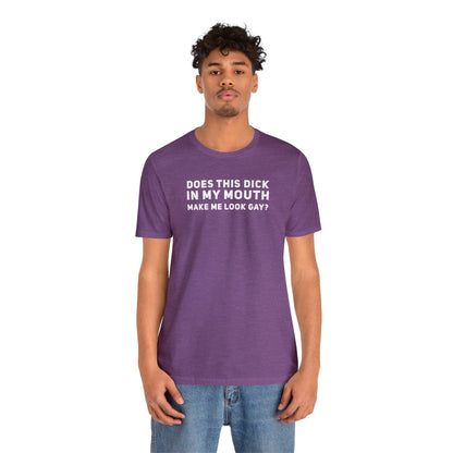 Does this Dick in My Mouth Make Me Look Gay? - Wicked Naughty Apparel