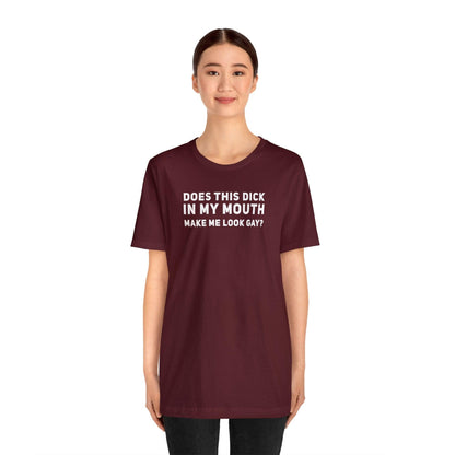 Does this Dick in My Mouth Make Me Look Gay? - Wicked Naughty Apparel