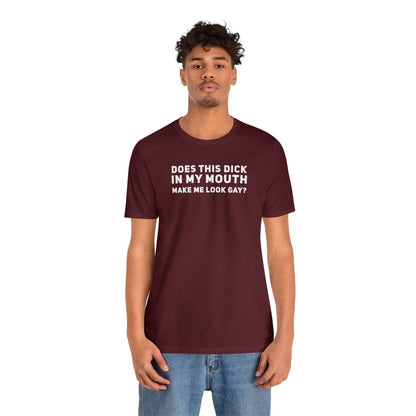 Does this Dick in My Mouth Make Me Look Gay? - Wicked Naughty Apparel