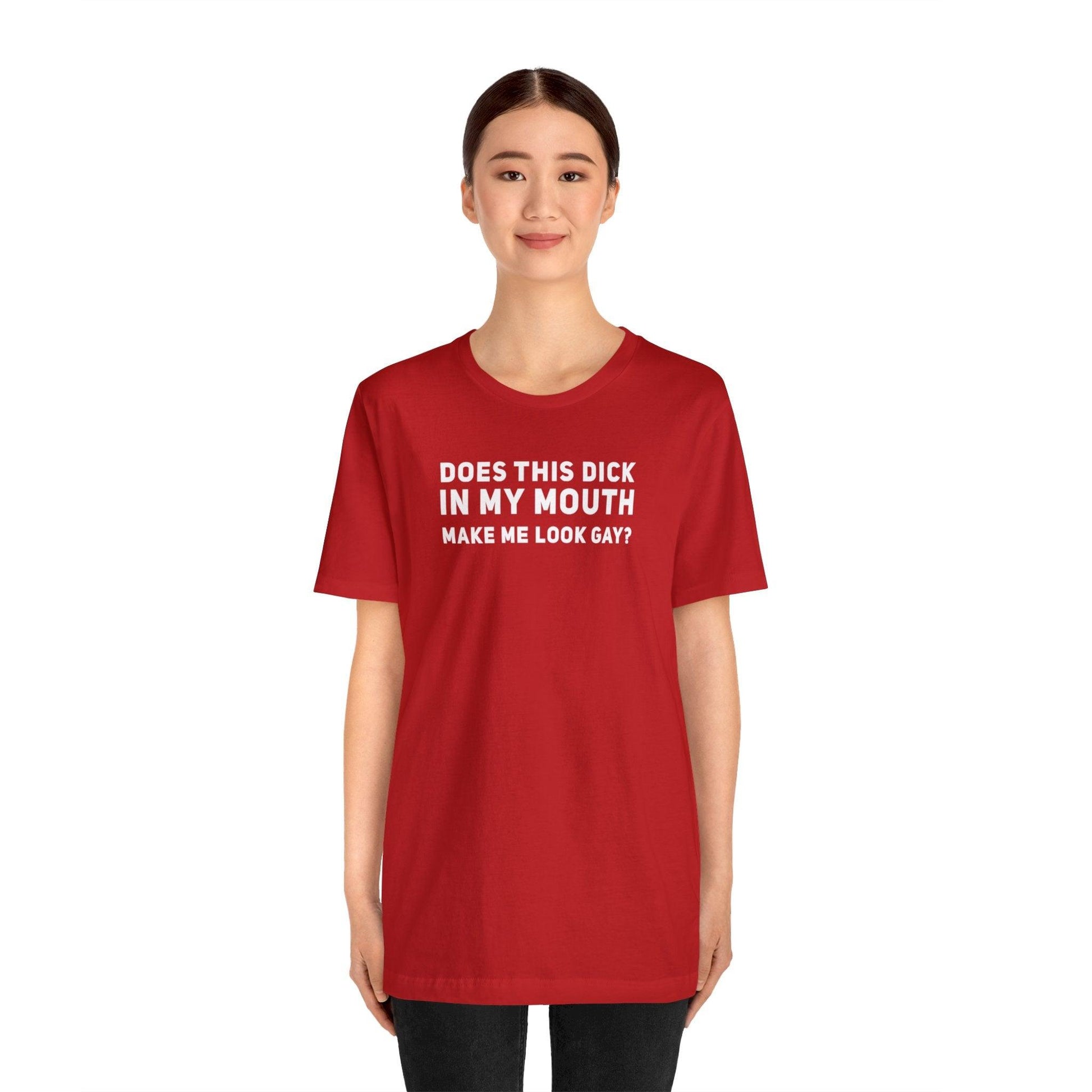 Does this Dick in My Mouth Make Me Look Gay? - Wicked Naughty Apparel