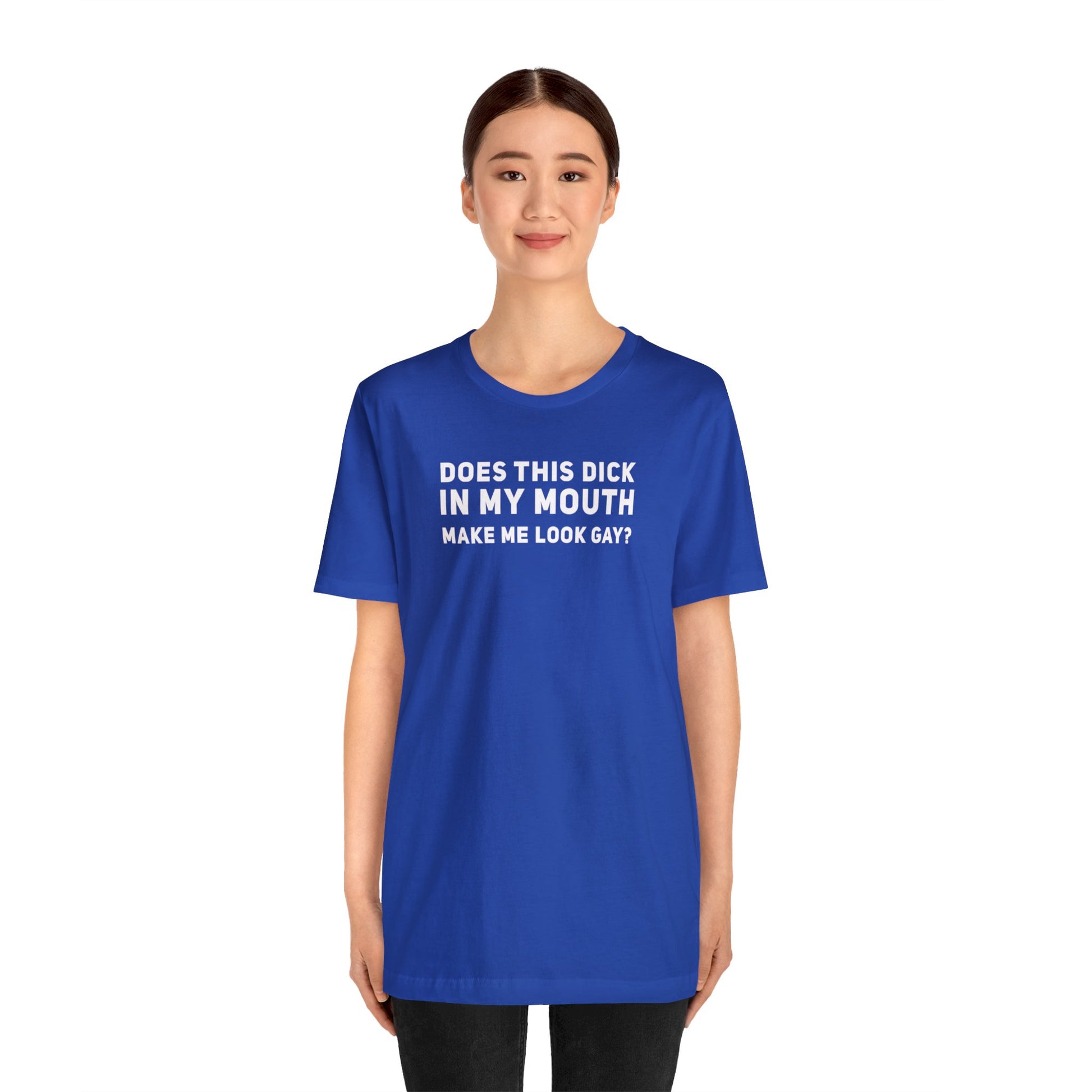 Does this Dick in My Mouth Make Me Look Gay? - Wicked Naughty Apparel