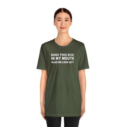 Does this Dick in My Mouth Make Me Look Gay? - Wicked Naughty Apparel