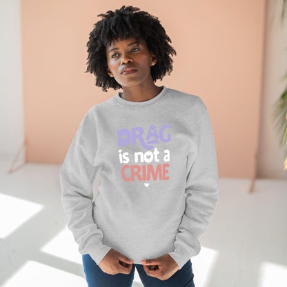 Drag is NOT a Crime - Premium Crewneck Sweatshirt - Wicked Naughty Apparel