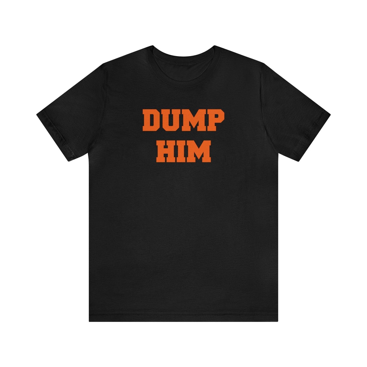 Dump Him - Wicked Naughty Apparel