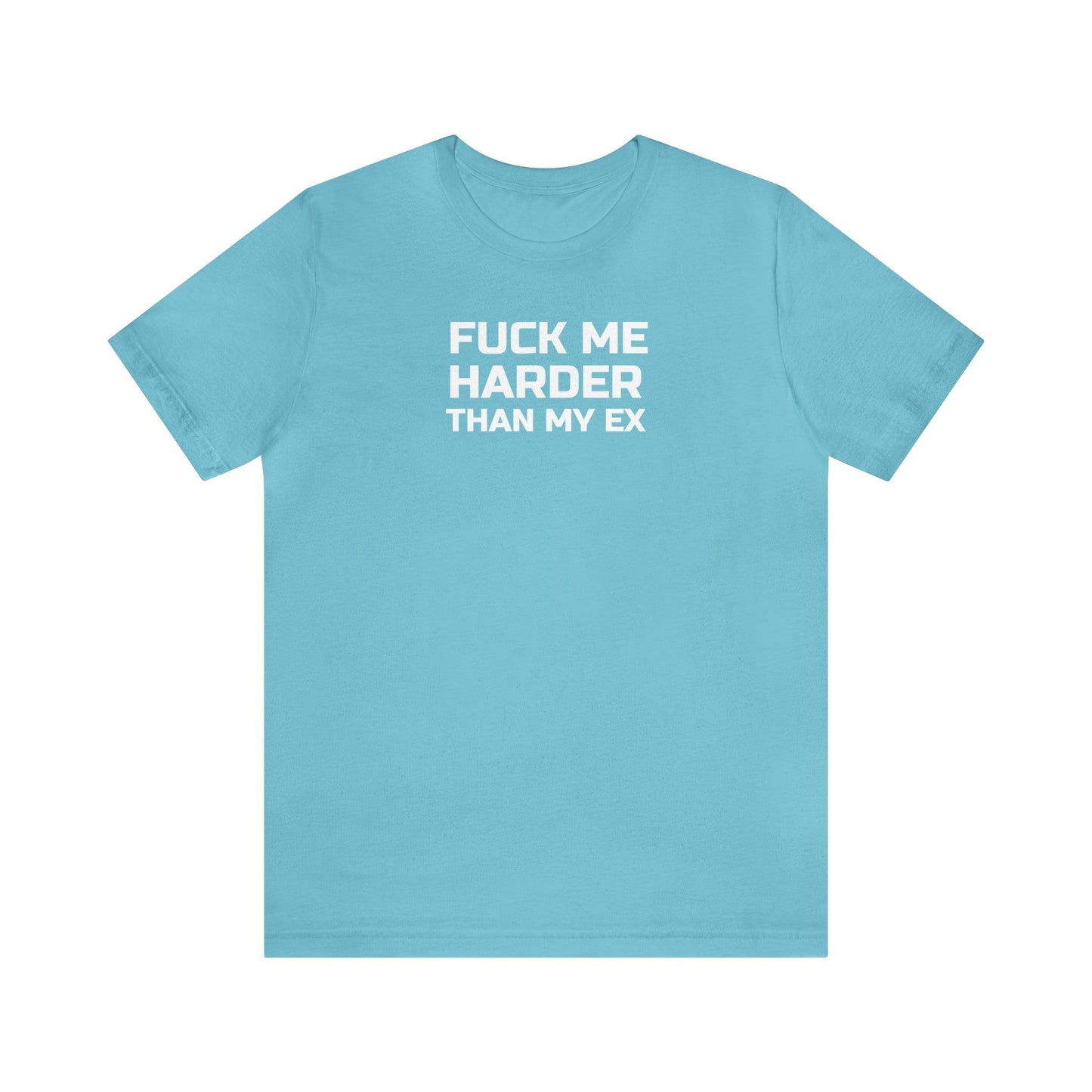 Fuck Me Harder Than My Ex - Wicked Naughty Apparel