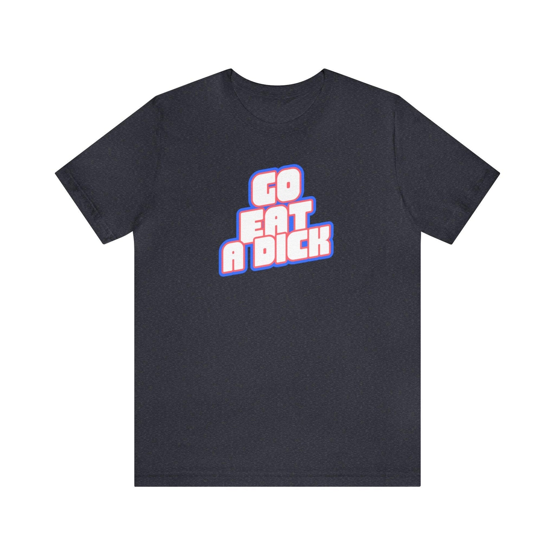 Go Eat A Dick - Wicked Naughty Apparel