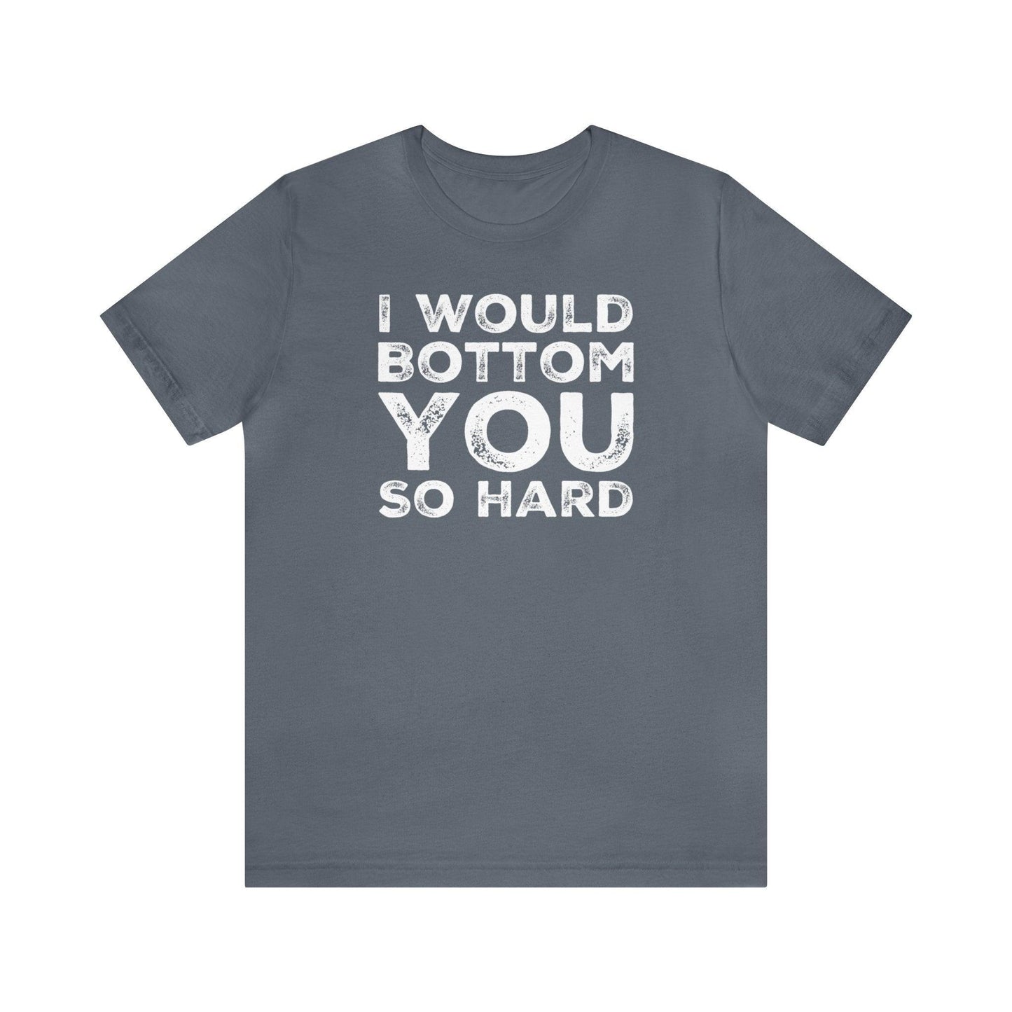 I Would Bottom You So Hard - Wicked Naughty Apparel