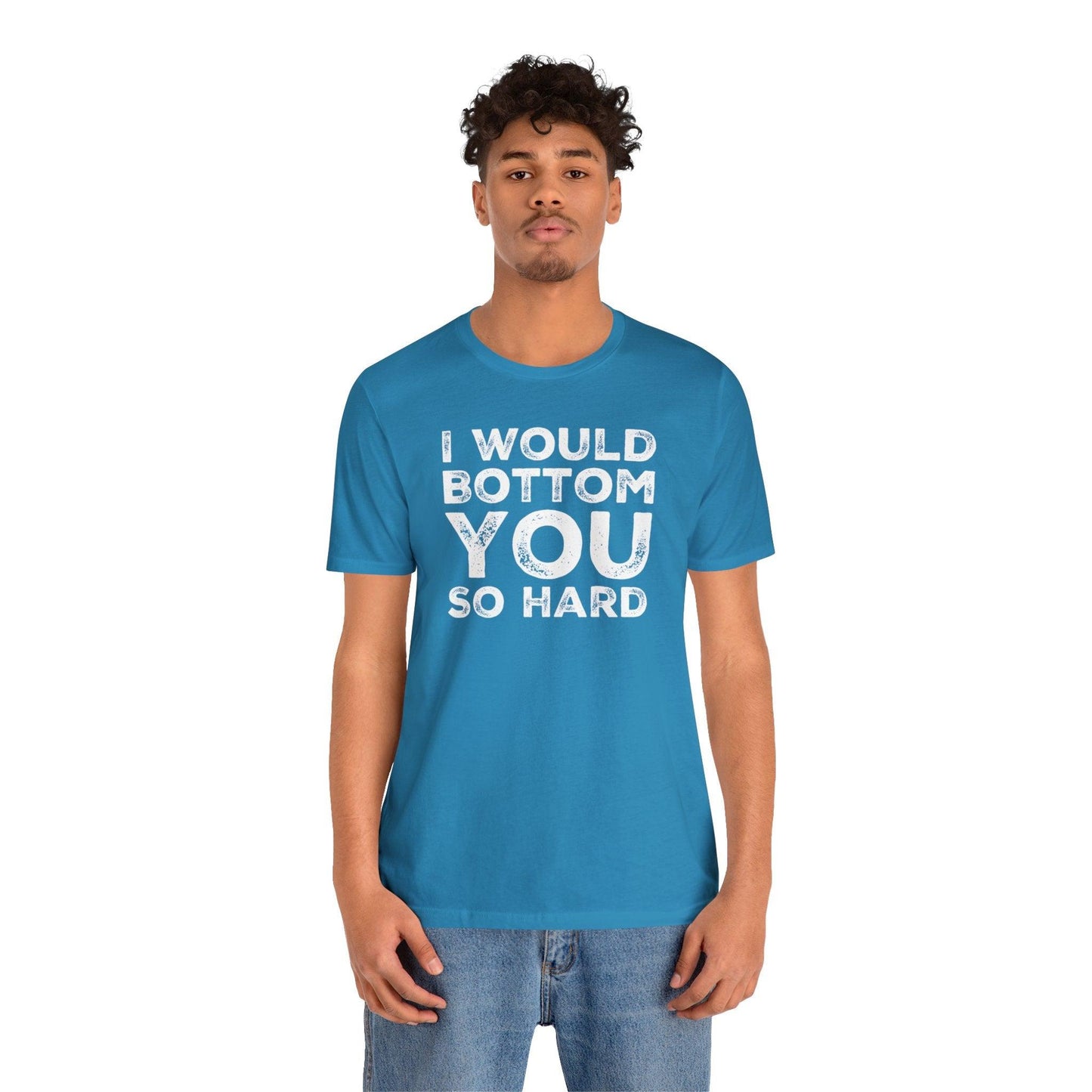 I Would Bottom You So Hard - Wicked Naughty Apparel