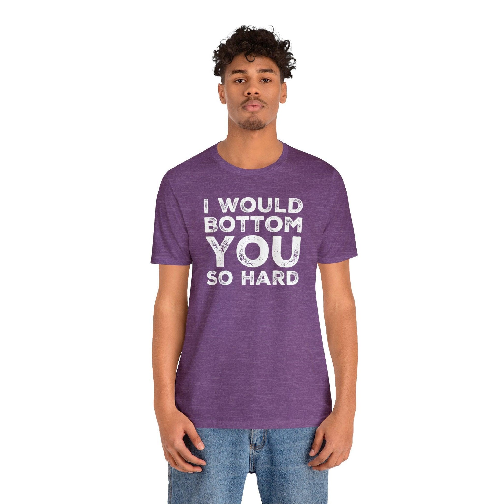 I Would Bottom You So Hard - Wicked Naughty Apparel