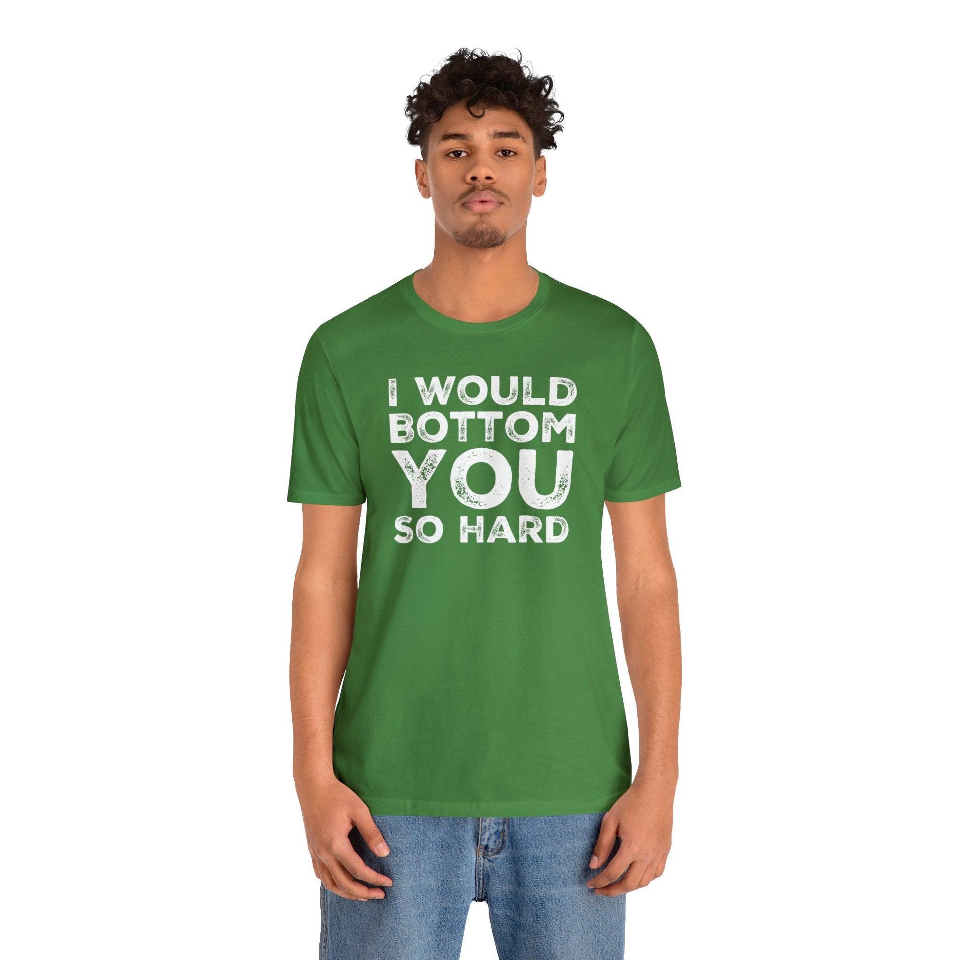 I Would Bottom You So Hard - Wicked Naughty Apparel