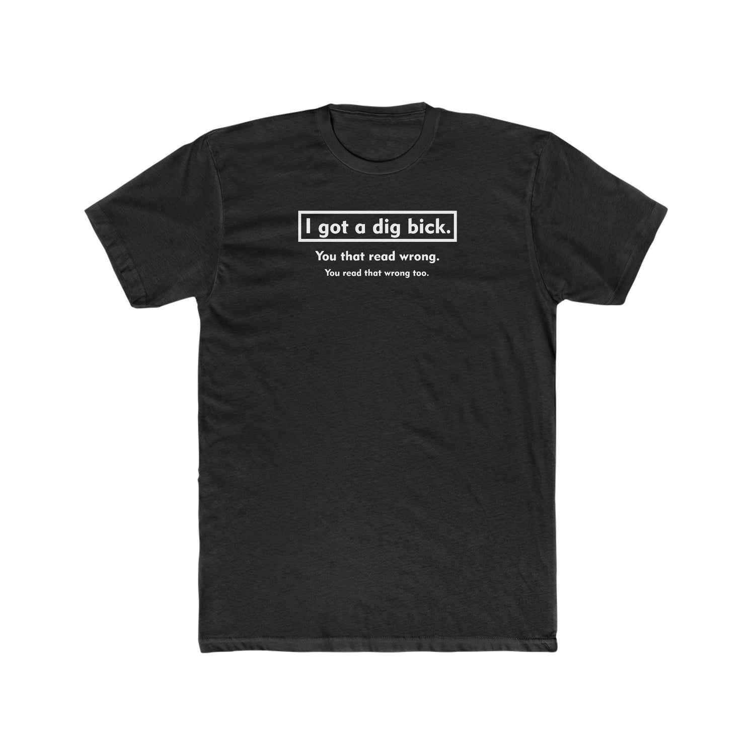 I Got a Dig Bick - Wicked Naughty Apparel