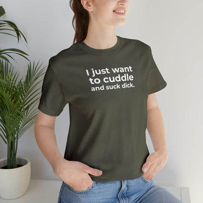 I Just Want to Cuddle and Suck Dick - Wicked Naughty Apparel