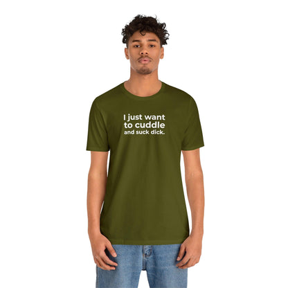 I Just Want to Cuddle and Suck Dick - Wicked Naughty Apparel