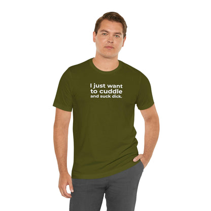 I Just Want to Cuddle and Suck Dick - Wicked Naughty Apparel