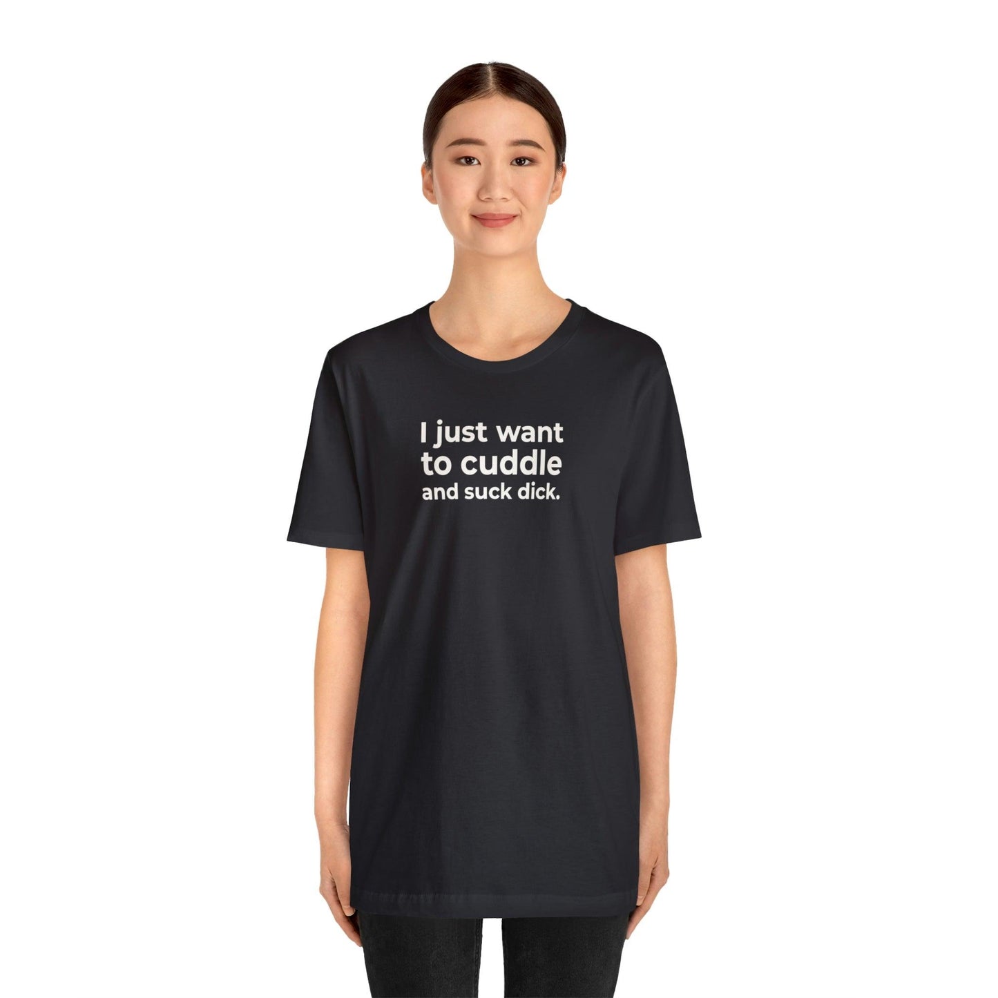 I Just Want to Cuddle and Suck Dick - Wicked Naughty Apparel