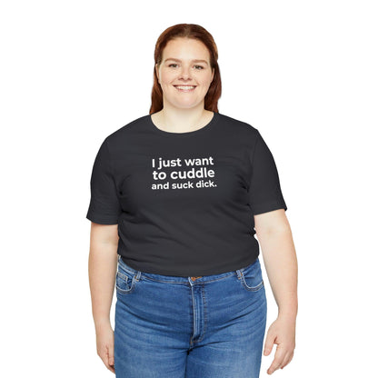 I Just Want to Cuddle and Suck Dick - Wicked Naughty Apparel