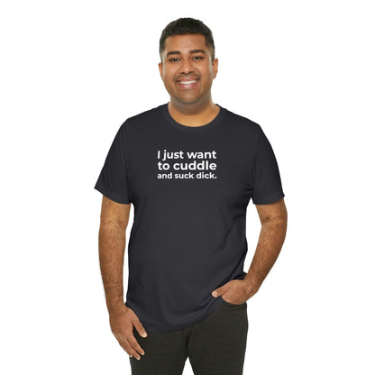 I Just Want to Cuddle and Suck Dick - Wicked Naughty Apparel