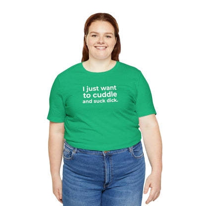 I Just Want to Cuddle and Suck Dick - Wicked Naughty Apparel