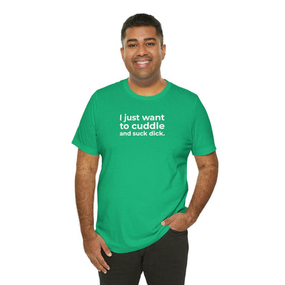 I Just Want to Cuddle and Suck Dick - Wicked Naughty Apparel