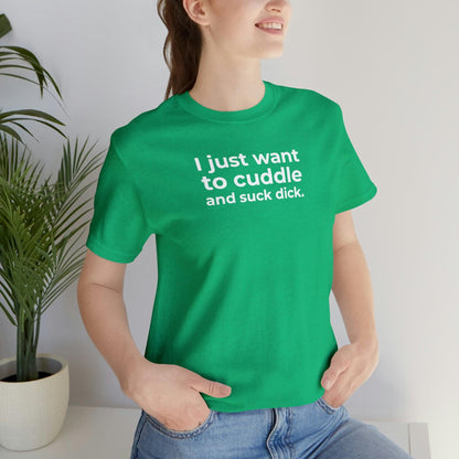 I Just Want to Cuddle and Suck Dick - Wicked Naughty Apparel