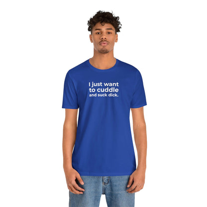 I Just Want to Cuddle and Suck Dick - Wicked Naughty Apparel